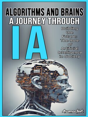 cover image of ALGORITHMS AND BRAINS a JOURNEY THROUGH AI Building the Future